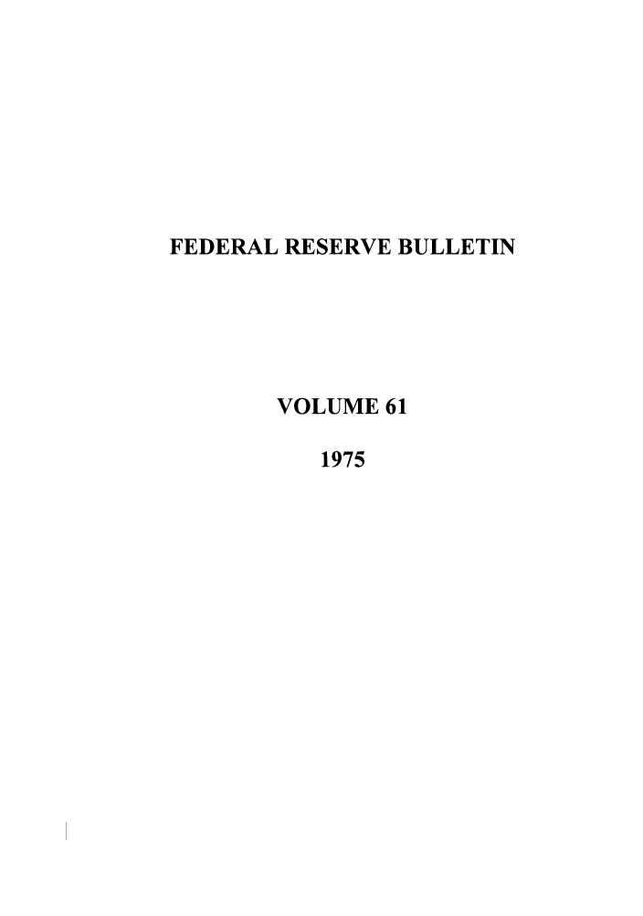 handle is hein.journals/fedred61 and id is 1 raw text is: FEDERAL RESERVE BULLETIN
VOLUME 61
1975


