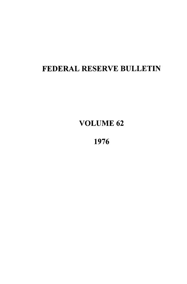 handle is hein.journals/fedred62 and id is 1 raw text is: FEDERAL RESERVE BULLETIN
VOLUME 62
1976


