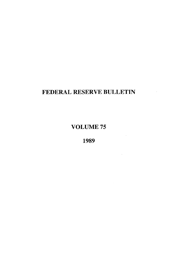 handle is hein.journals/fedred75 and id is 1 raw text is: FEDERAL RESERVE BULLETIN
VOLUME 75
1989


