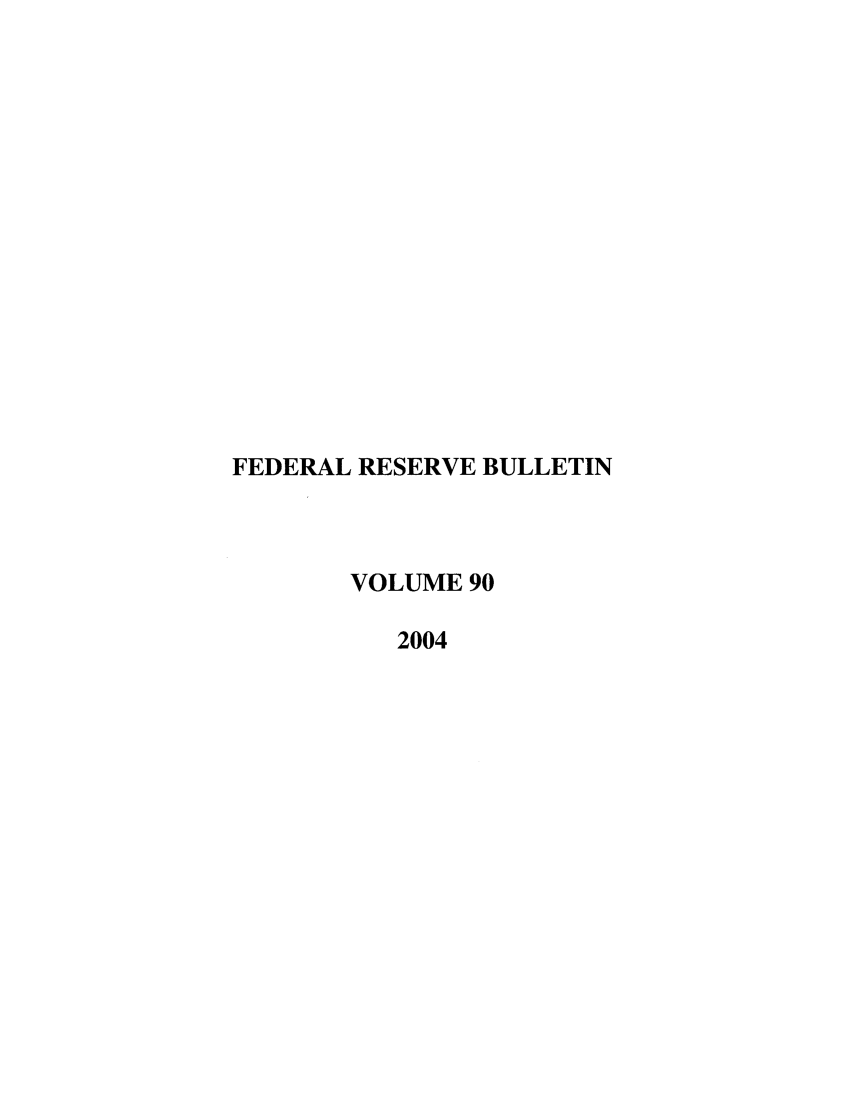 handle is hein.journals/fedred90 and id is 1 raw text is: FEDERAL RESERVE BULLETIN
VOLUME 90
2004


