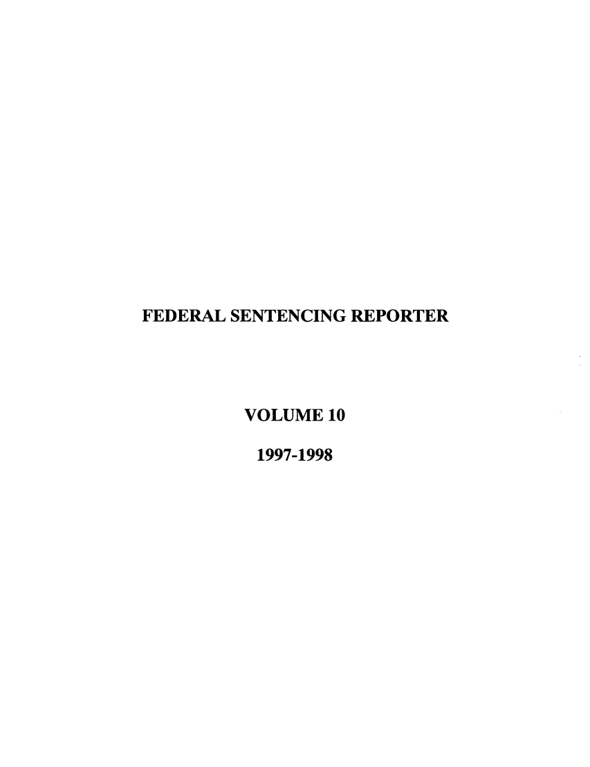 handle is hein.journals/fedsen10 and id is 1 raw text is: FEDERAL SENTENCING REPORTER
VOLUME 10
1997-1998


