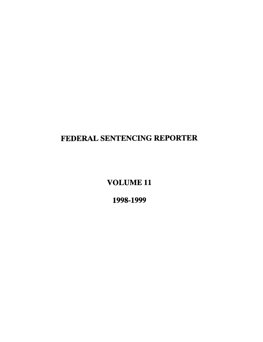 handle is hein.journals/fedsen11 and id is 1 raw text is: FEDERAL SENTENCING REPORTER
VOLUME 11
1998-1999


