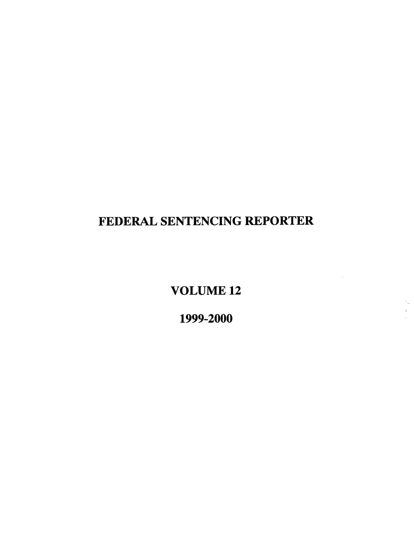handle is hein.journals/fedsen12 and id is 1 raw text is: FEDERAL SENTENCING REPORTER
VOLUME 12
1999-2000


