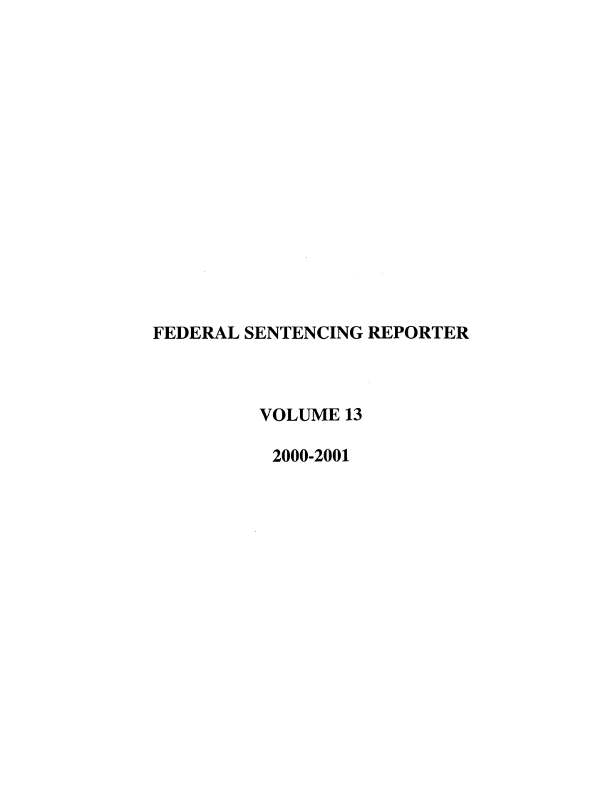 handle is hein.journals/fedsen13 and id is 1 raw text is: FEDERAL SENTENCING REPORTER
VOLUME 13
2000-2001


