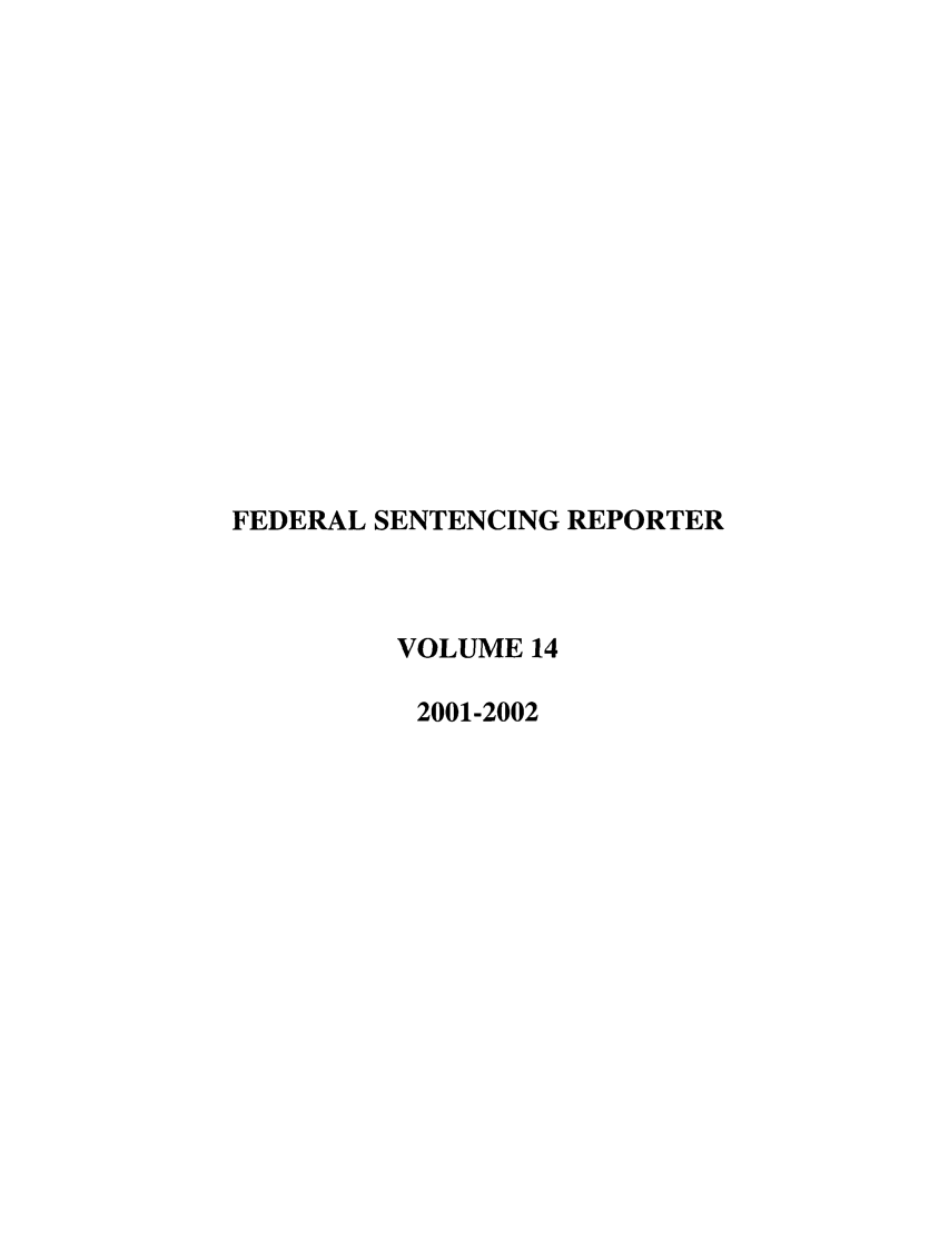 handle is hein.journals/fedsen14 and id is 1 raw text is: FEDERAL SENTENCING REPORTER
VOLUME 14
2001-2002


