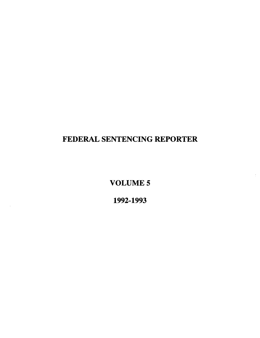 handle is hein.journals/fedsen5 and id is 1 raw text is: FEDERAL SENTENCING REPORTER
VOLUME 5
1992-1993



