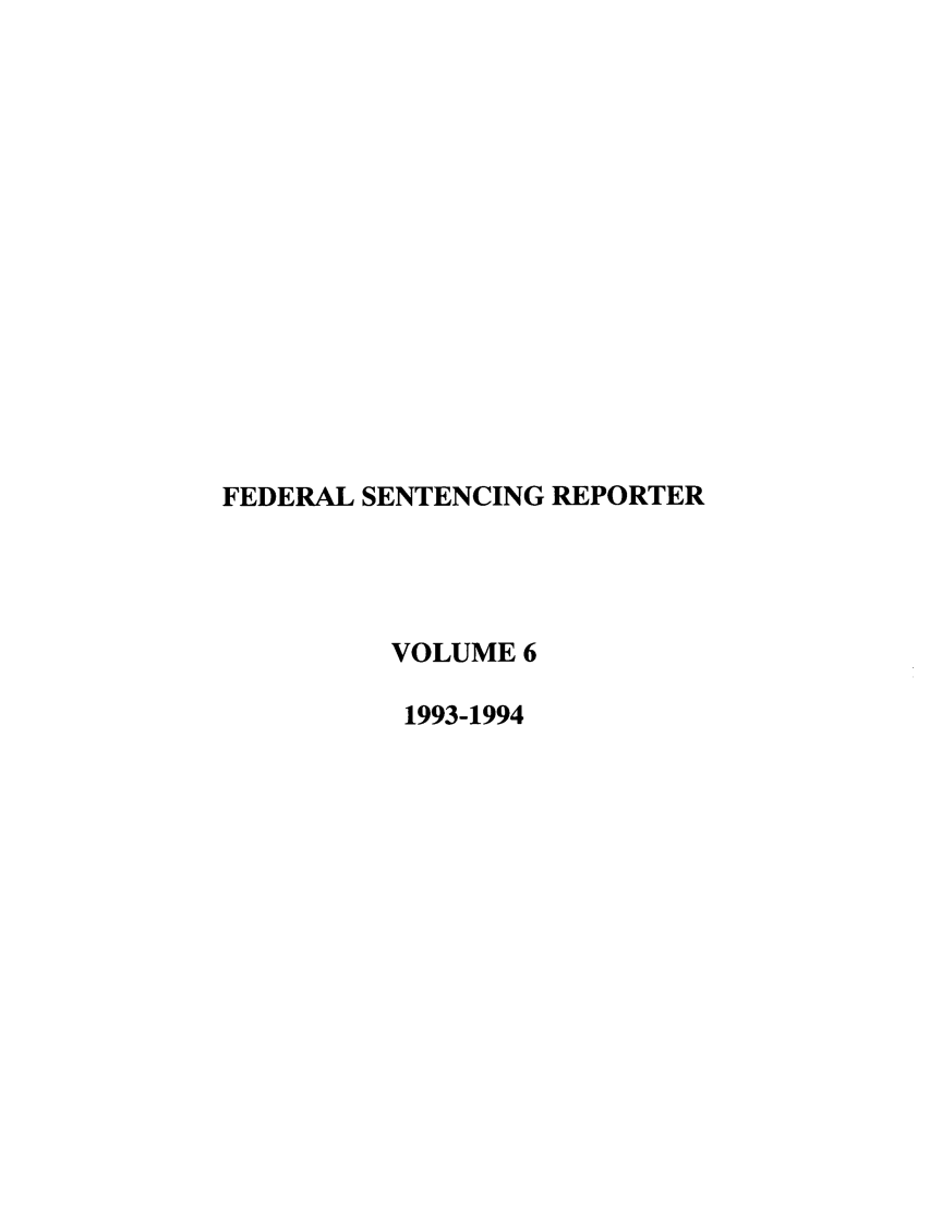 handle is hein.journals/fedsen6 and id is 1 raw text is: FEDERAL SENTENCING REPORTER
VOLUME 6
1993-1994


