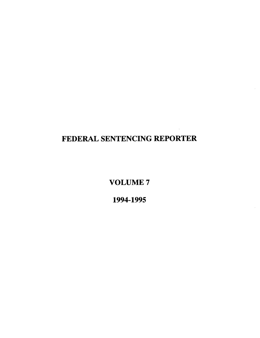 handle is hein.journals/fedsen7 and id is 1 raw text is: FEDERAL SENTENCING REPORTER
VOLUME 7
1994-1995


