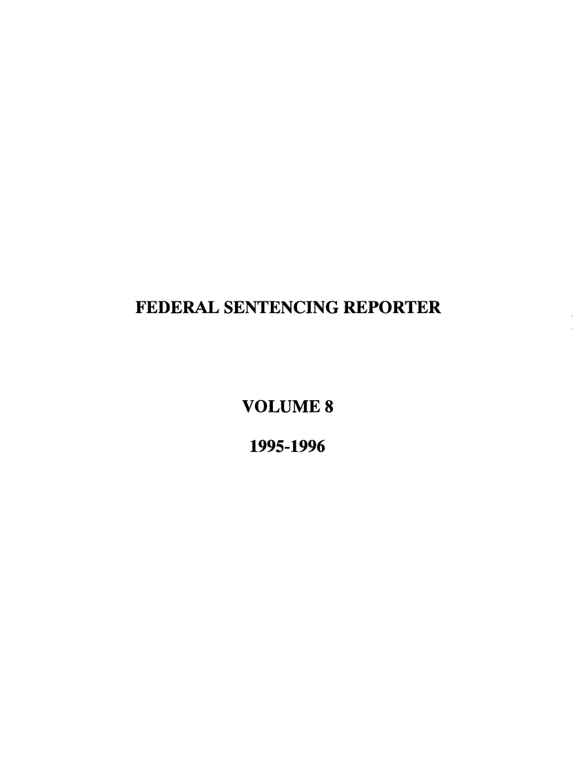 handle is hein.journals/fedsen8 and id is 1 raw text is: FEDERAL SENTENCING REPORTER
VOLUME 8
1995-1996


