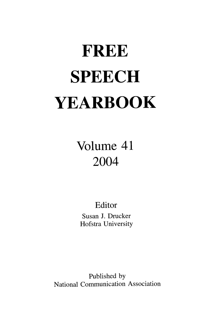 handle is hein.journals/firsamtu41 and id is 1 raw text is: 



      FREE

   SPEECH

YEARBOOK



     Volume   41
        2004



        Editor
      Susan J. Drucker
      Hofstra University



      Published by
National Communication Association



