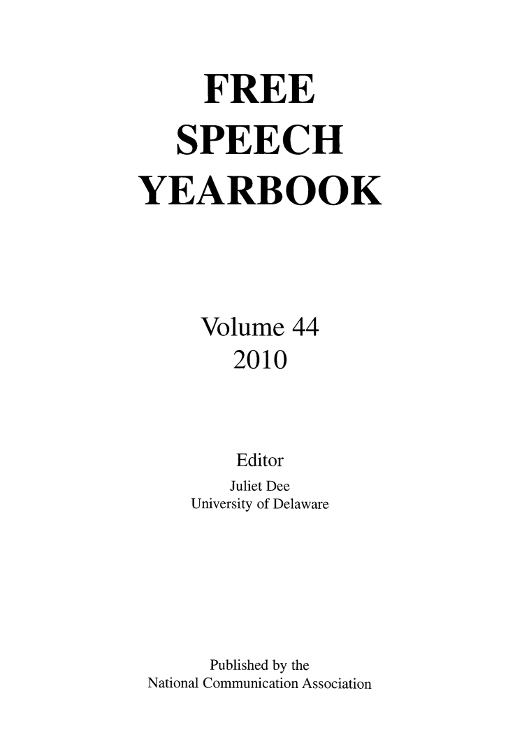 handle is hein.journals/firsamtu44 and id is 1 raw text is: 


      FREE

    SPEECH

YEARBOOK




      Volume 44
         2010



         Editor
         Juliet Dee
     University of Delaware






       Published by the
 National Communication Association


