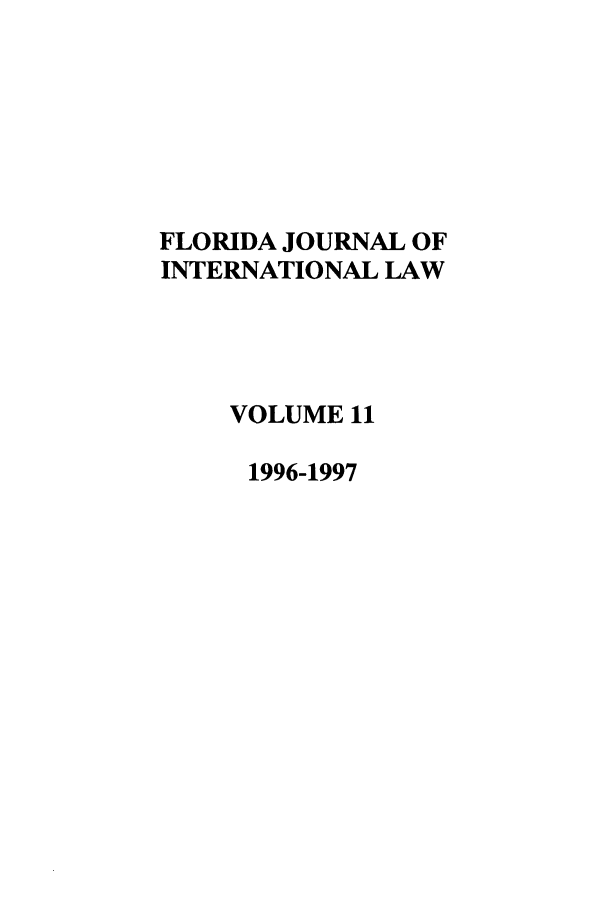 handle is hein.journals/fjil11 and id is 1 raw text is: FLORIDA JOURNAL OF
INTERNATIONAL LAW
VOLUME 11
1996-1997


