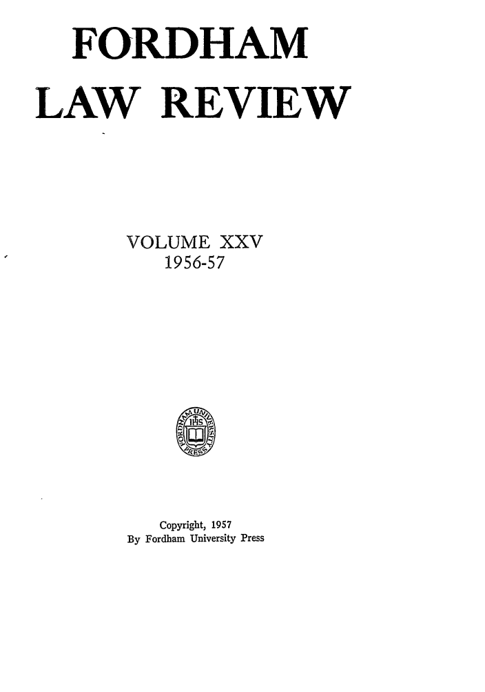 handle is hein.journals/flr25 and id is 1 raw text is: FORDHAM
LAW REVIEW
VOLUME XXV
1956-57
u
Copyright, 1957
By Fordham University Press


