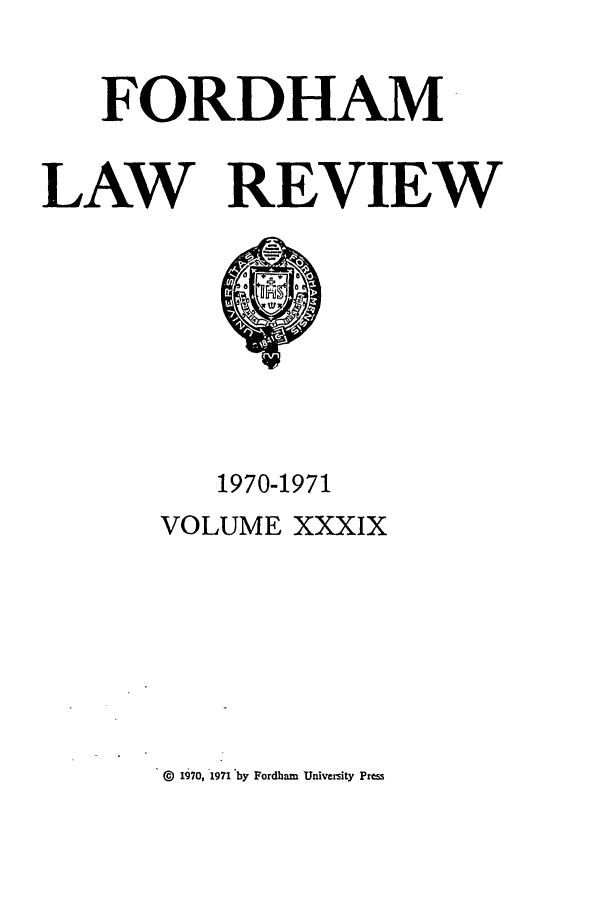 handle is hein.journals/flr39 and id is 1 raw text is: FORDHAM
LAW REVIEW

1970-1971
VOLUME XXXIX

@  1970, 1971 by Fordham University Press


