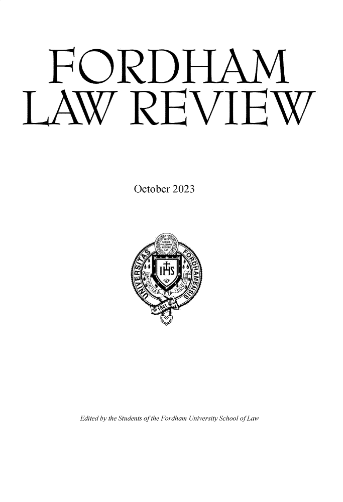 handle is hein.journals/flr92 and id is 1 raw text is: 




   FORDHAM


JAW REVIEW




             October 2023






                 A>


Edited by the Students of the Fordham University School ofLaw


