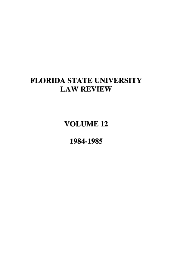handle is hein.journals/flsulr12 and id is 1 raw text is: FLORIDA STATE UNIVERSITY
LAW REVIEW
VOLUME 12
1984-1985


