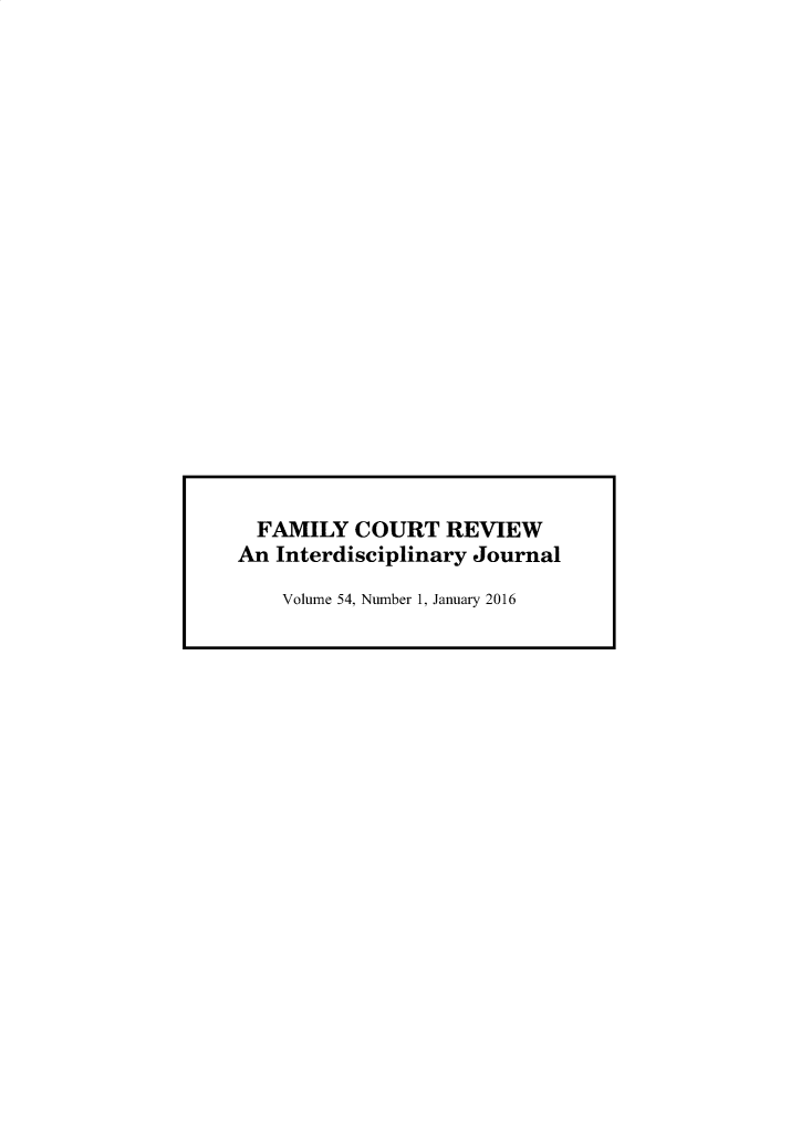 handle is hein.journals/fmlcr54 and id is 1 raw text is: 





















  FAMILY  COURT   REVIEW
An Interdisciplinary Journal

    Volume 54, Number 1, January 2016


