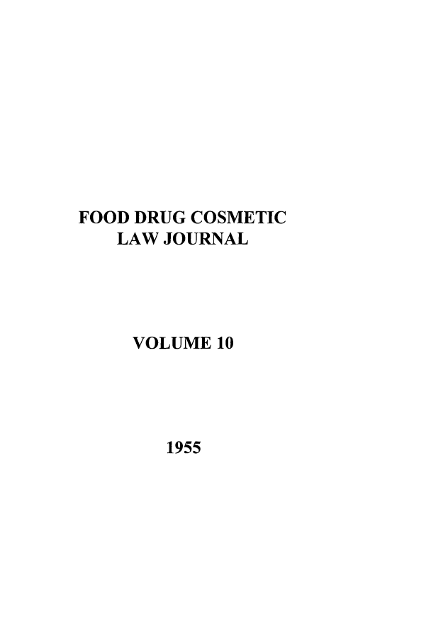 handle is hein.journals/foodlj10 and id is 1 raw text is: FOOD DRUG COSMETIC
LAW JOURNAL
VOLUME 10

1955


