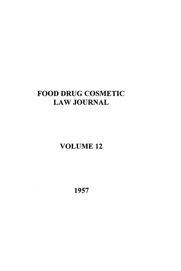 handle is hein.journals/foodlj12 and id is 1 raw text is: FOOD DRUG COSMETIC
LAW JOURNAL
VOLUME 12

1957


