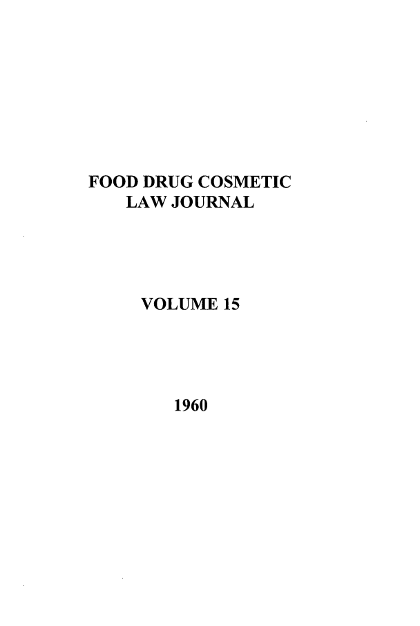 handle is hein.journals/foodlj15 and id is 1 raw text is: FOOD DRUG COSMETIC
LAW JOURNAL
VOLUME 15

1960


