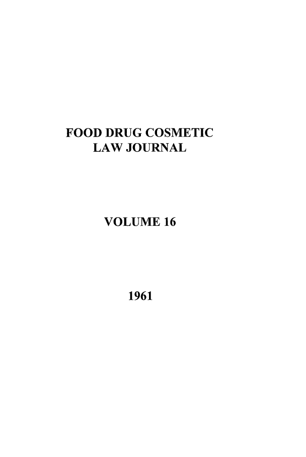 handle is hein.journals/foodlj16 and id is 1 raw text is: FOOD DRUG COSMETIC
LAW JOURNAL
VOLUME 16

1961



