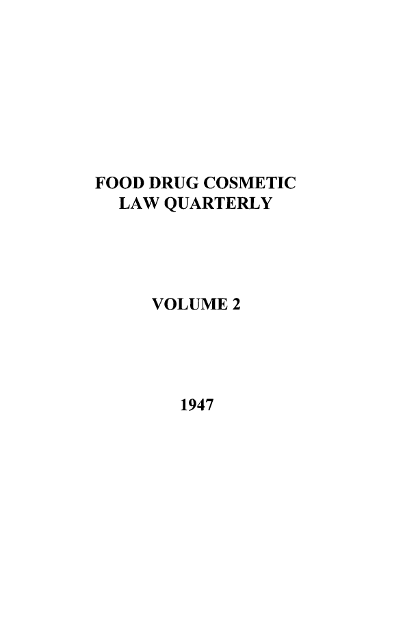 handle is hein.journals/foodlj2 and id is 1 raw text is: FOOD DRUG COSMETIC
LAW QUARTERLY
VOLUME 2

1947


