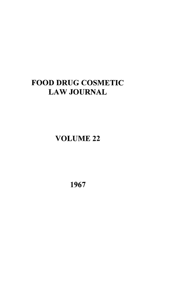 handle is hein.journals/foodlj22 and id is 1 raw text is: FOOD DRUG COSMETIC
LAW JOURNAL
VOLUME 22

1967


