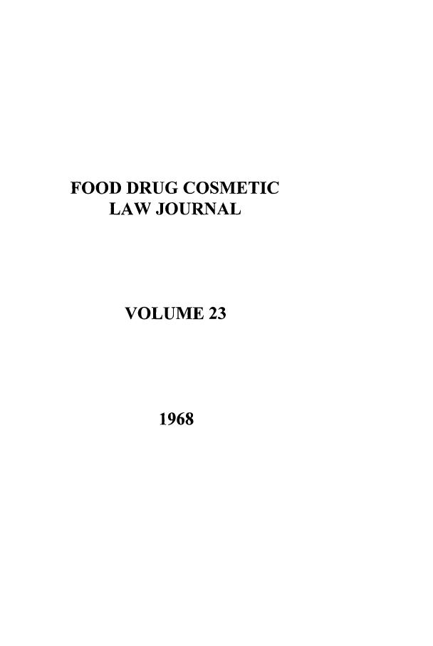 handle is hein.journals/foodlj23 and id is 1 raw text is: FOOD DRUG COSMETIC
LAW JOURNAL
VOLUME 23

1968


