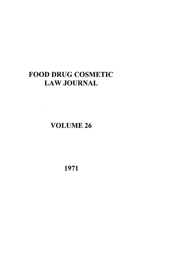 handle is hein.journals/foodlj26 and id is 1 raw text is: FOOD DRUG COSMETIC
LAW JOURNAL
VOLUME 26

1971


