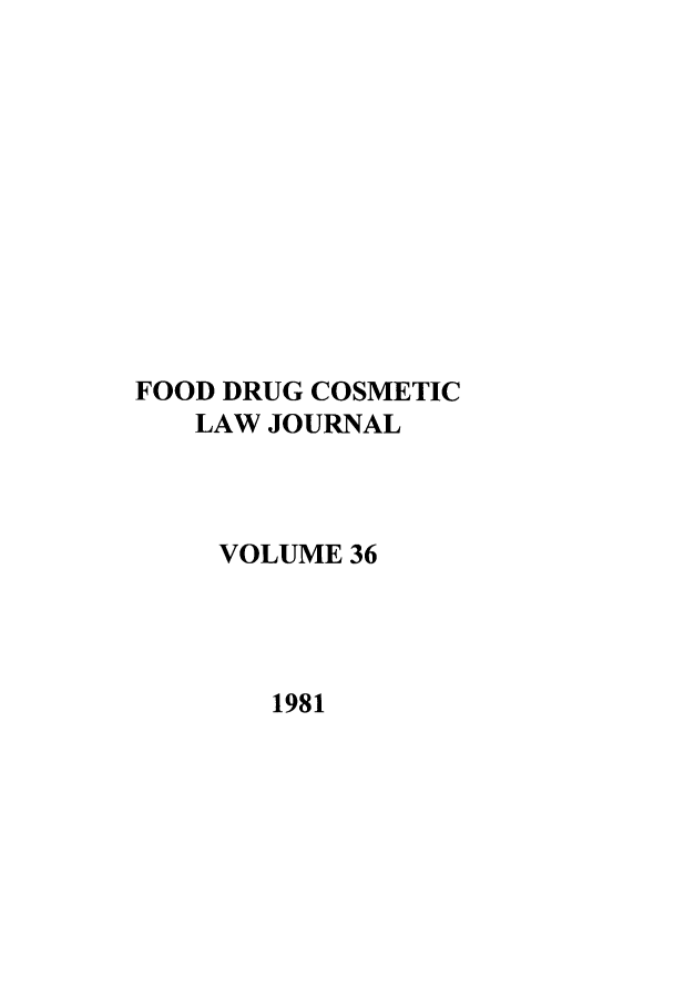 handle is hein.journals/foodlj36 and id is 1 raw text is: FOOD DRUG COSMETIC
LAW JOURNAL
VOLUME 36
1981


