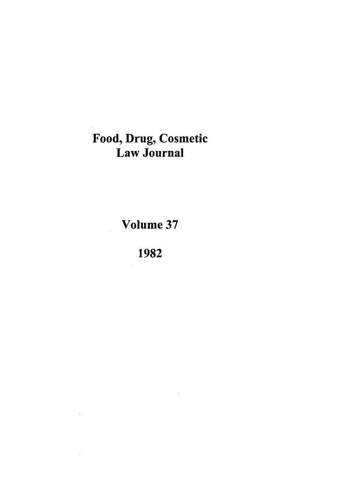 handle is hein.journals/foodlj37 and id is 1 raw text is: Food, Drug, Cosmetic
Law Journal
Volume 37
1982


