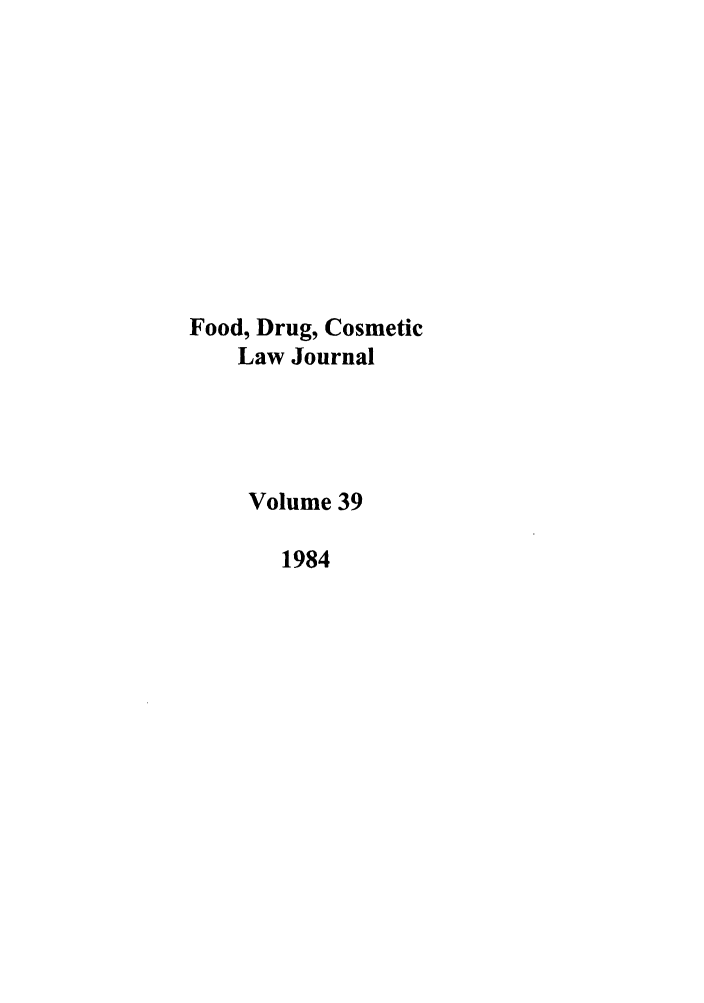 handle is hein.journals/foodlj39 and id is 1 raw text is: Food, Drug, Cosmetic
Law Journal
Volume 39
1984


