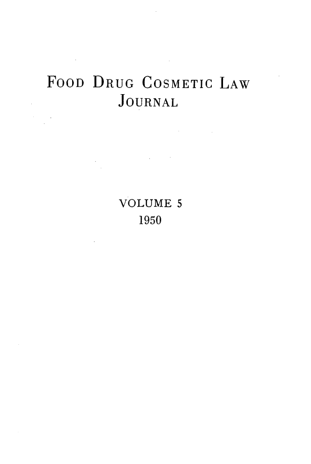 handle is hein.journals/foodlj5 and id is 1 raw text is: FOOD DRUG COSMETIC LAW
JOURNAL
VOLUME 5
1950


