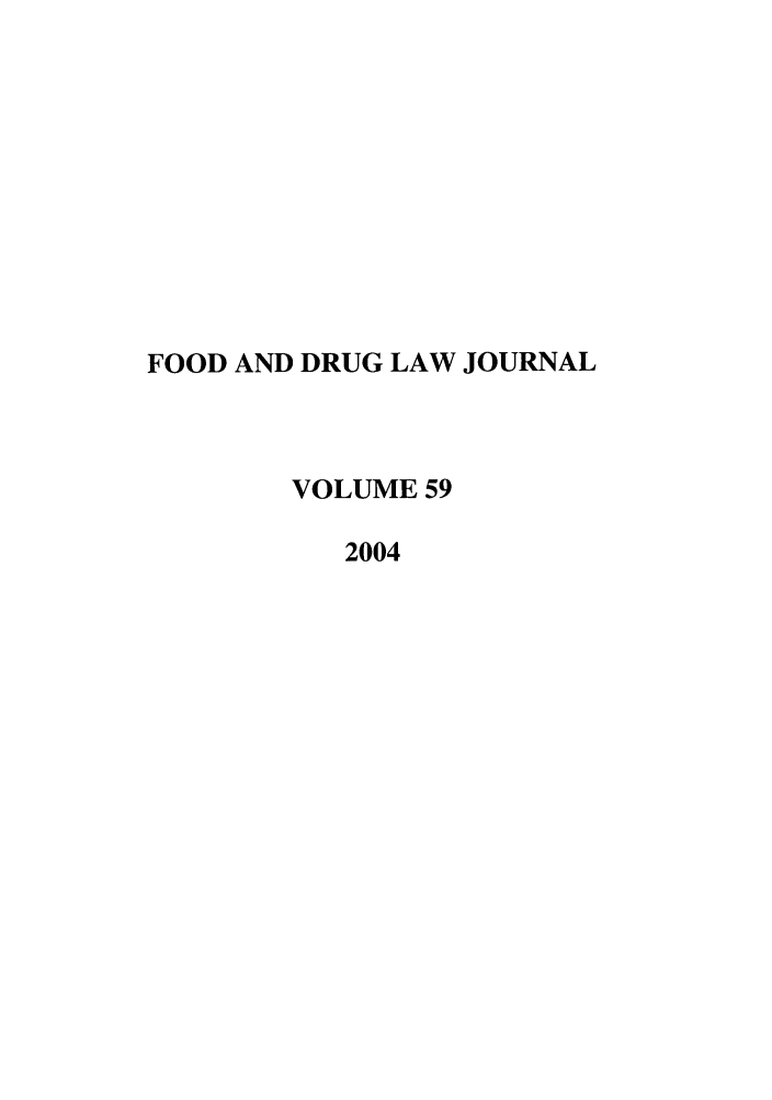 handle is hein.journals/foodlj59 and id is 1 raw text is: FOOD AND DRUG LAW JOURNAL
VOLUME 59
2004


