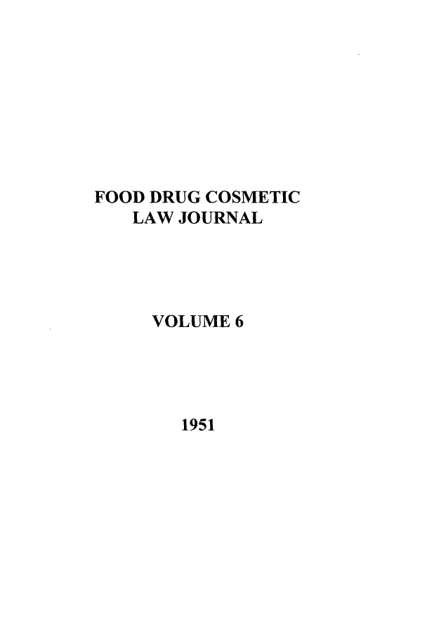 handle is hein.journals/foodlj6 and id is 1 raw text is: FOOD DRUG COSMETIC
LAW JOURNAL
VOLUME 6

1951


