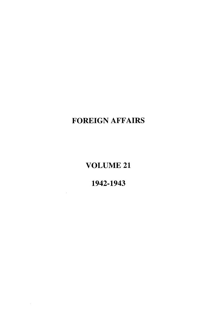 handle is hein.journals/fora21 and id is 1 raw text is: FOREIGN AFFAIRS
VOLUME 21
1942-1943


