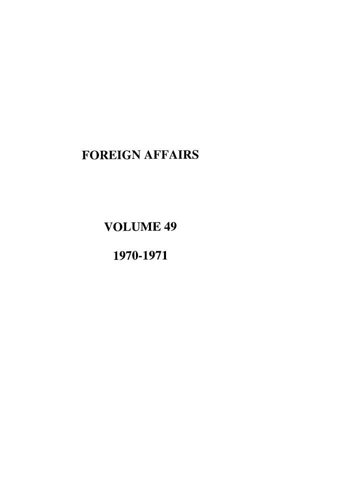 handle is hein.journals/fora49 and id is 1 raw text is: FOREIGN AFFAIRS
VOLUME 49
1970-1971



