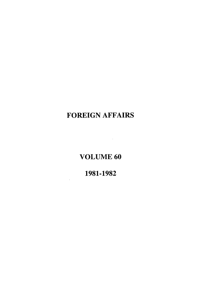 handle is hein.journals/fora60 and id is 1 raw text is: FOREIGN AFFAIRS
VOLUME 60
1981-1982


