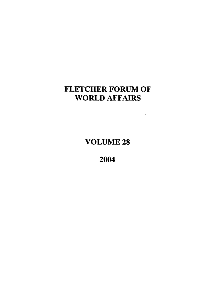 handle is hein.journals/forwa28 and id is 1 raw text is: FLETCHER FORUM OF
WORLD AFFAIRS
VOLUME 28
2004


