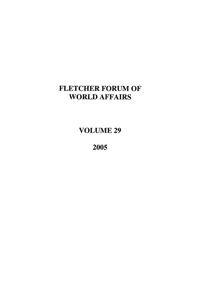 handle is hein.journals/forwa29 and id is 1 raw text is: FLETCHER FORUM OF
WORLD AFFAIRS
VOLUME 29
2005


