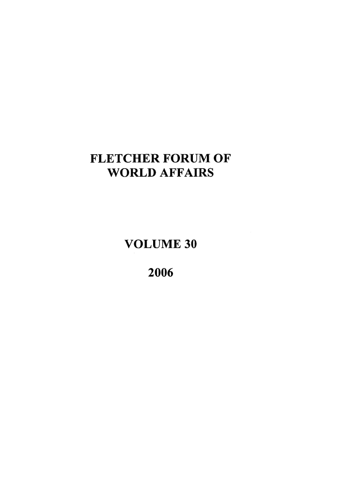handle is hein.journals/forwa30 and id is 1 raw text is: FLETCHER FORUM OF
WORLD AFFAIRS
VOLUME 30
2006


