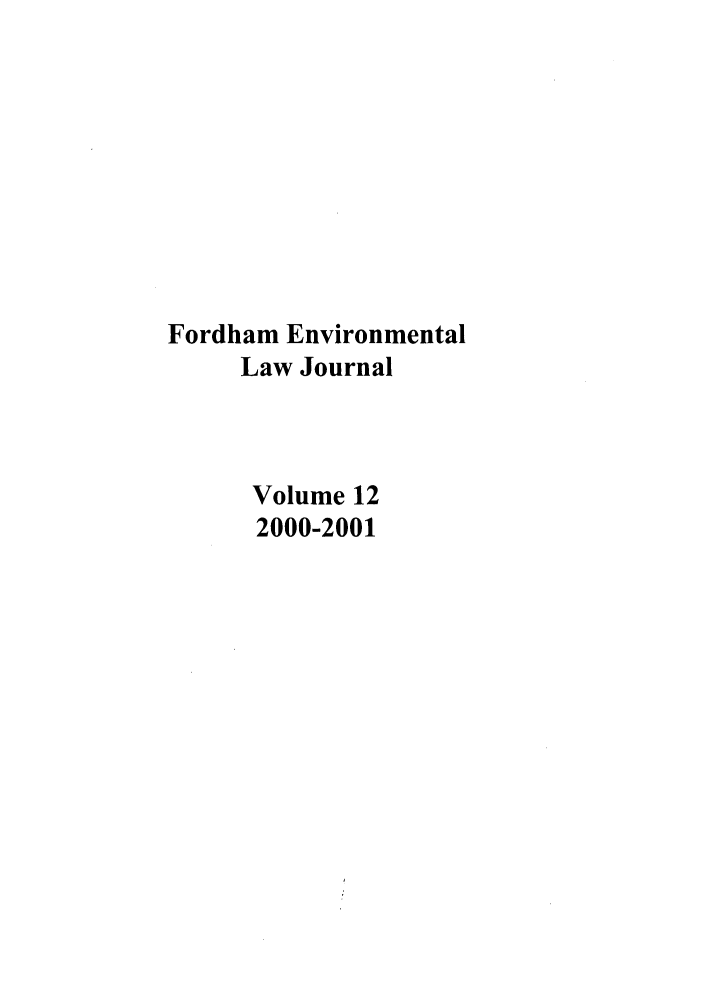 handle is hein.journals/frdmev12 and id is 1 raw text is: Fordham Environmental
Law Journal
Volume 12
2000-2001


