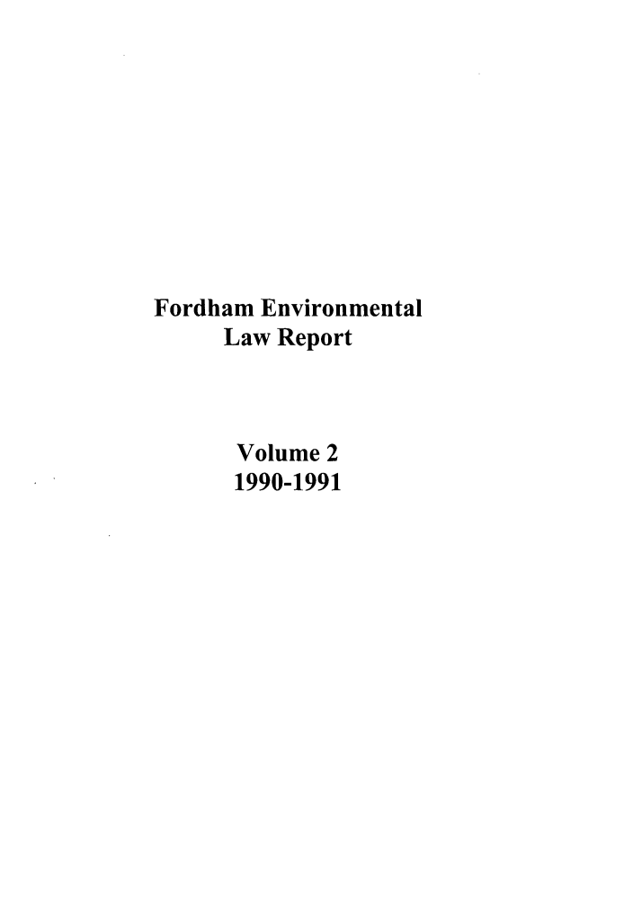 handle is hein.journals/frdmev2 and id is 1 raw text is: Fordham Environmental
Law Report
Volume 2
1990-1991


