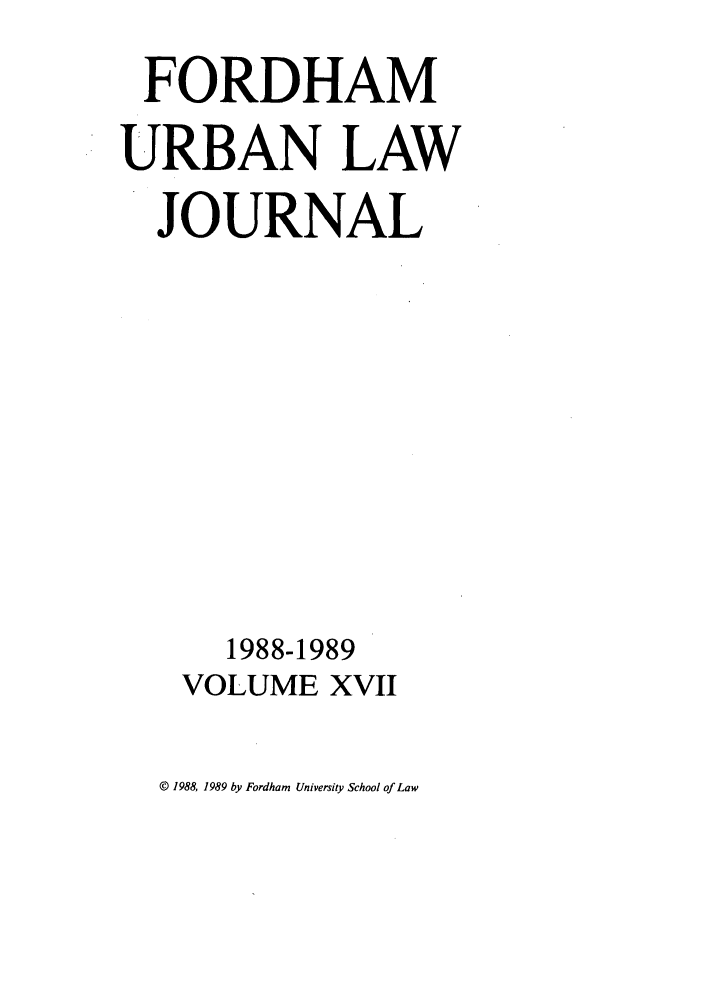 handle is hein.journals/frdurb17 and id is 1 raw text is: FORDHAM
URBAN LAW
JOURNAL
1988-1989
VOLUME XVII

© 1988, 1989 by Fordham University School of Law


