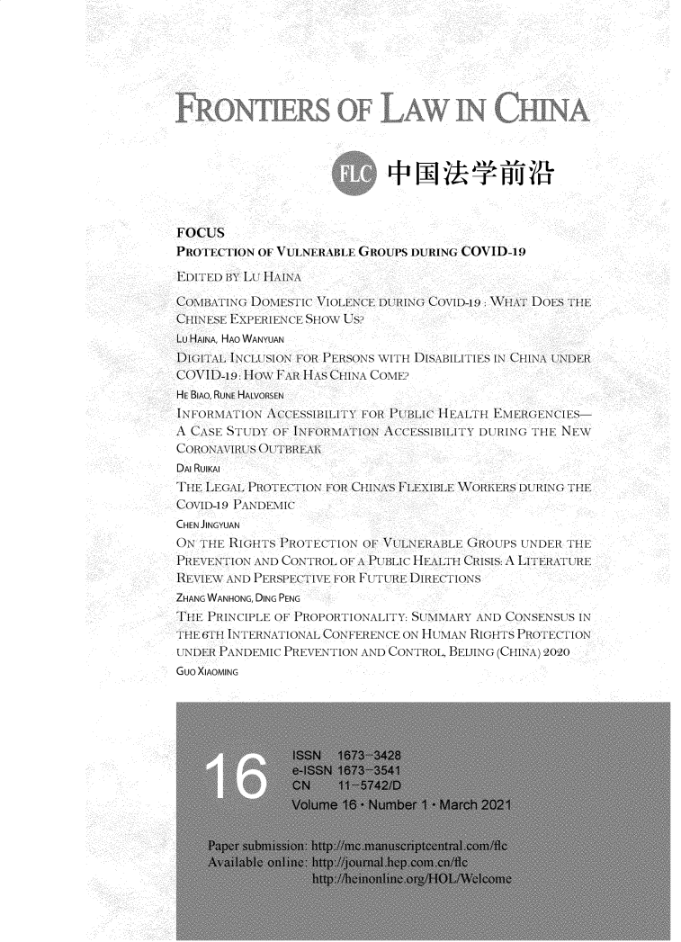 handle is hein.journals/frolch16 and id is 1 raw text is: 
















FOCUS
PROTECTION OF VULNERABLE GROUPS DURING COVID-19

EDITED BY Lu HAINA

COMIBATING DOMESTIC VIOLENCE DURING COVID-P) WHAT DOES THE
CHINESE EXPERIENCE SHOW US?
LU HAINA, HAO WANYUAN
DIGITAL INCLUSION FOR PERSONS WITH DISABILITIES IN CHINA UNDER
COVID-p: HOW  FAR HAS CHINA COME?
HE BIAO, RUNE HALVORSEN
INFORMIATION ACCESSIBILITY FOR PUBLIC HEALTH EMIERGENCIES-
A CASE STUDY OF INFORMIATION ACCESSIBILITY DURING THE NEW
CORONAVIRUS OUTBREAK
DAI RUIKAI
THE LEGAL PROTECTION FOR CHINAS FLEXIBLE WORKERS DURING THE
COVID-P) PANDEMIC
CHEN JINGYUAN
ON THE RIGHTS PROTECTION OF VULNERABLE  GROUPS UNDER THE
PREVENTION AND CONTROL OF A PUBLIC H EALTH CRISIS: A LITERATURE
REVIEW AND PERSPECTIVE FOR FUTURE DIRECTIONS
ZHANG WANHONG, DING PENG
THE PRINCIPLE OF PROPORTIONALITY: SUlIARY AND CONSENSUS IN
THE 6TH INTERNATIONAL CONFERENCE ON HUMAN RIGHTS PROTECTION
UNDER PANDEMIC PREVENTION AND CONTROL, BEIJING (CHINA) 2020
GUO XIAOMING


