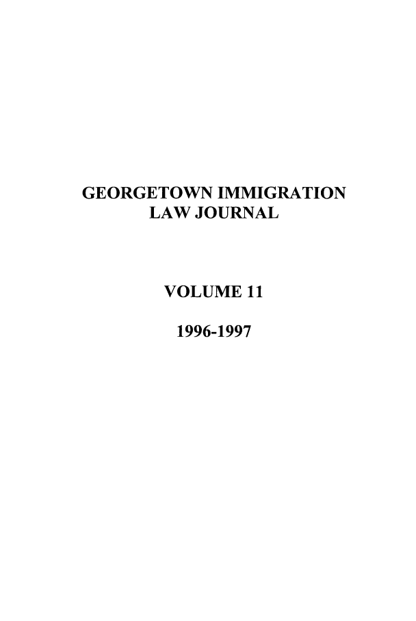 handle is hein.journals/geoimlj11 and id is 1 raw text is: GEORGETOWN IMMIGRATION
LAW JOURNAL
VOLUME 11
1996-1997


