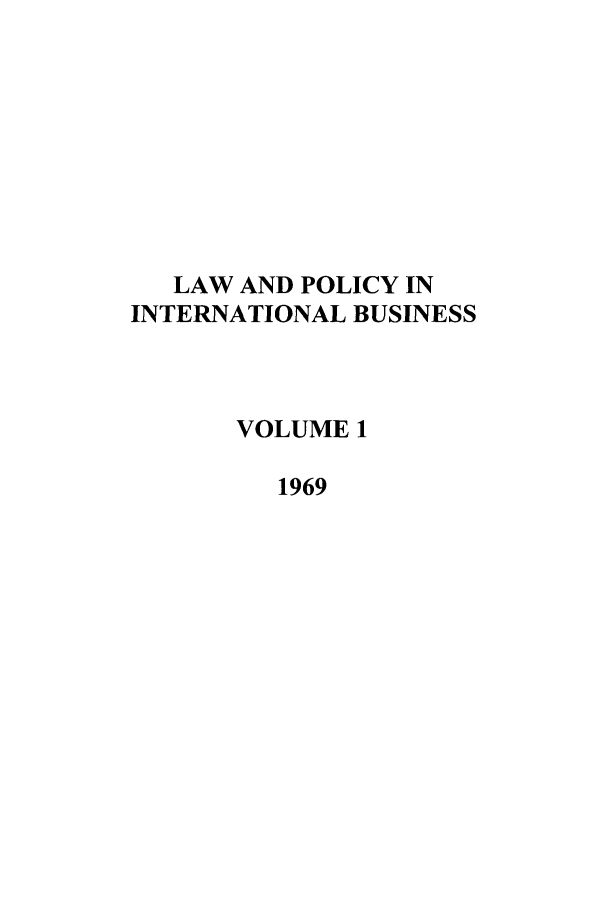 handle is hein.journals/geojintl1 and id is 1 raw text is: LAW AND POLICY IN
INTERNATIONAL BUSINESS
VOLUME 1
1969


