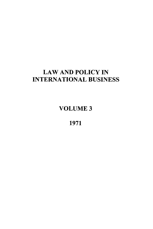 handle is hein.journals/geojintl3 and id is 1 raw text is: LAW AND POLICY IN
INTERNATIONAL BUSINESS
VOLUME 3
1971


