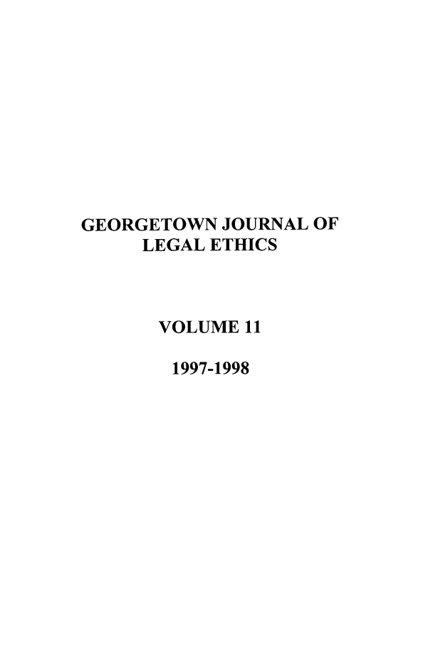 handle is hein.journals/geojlege11 and id is 1 raw text is: GEORGETOWN JOURNAL OF
LEGAL ETHICS
VOLUME 11
1997-1998


