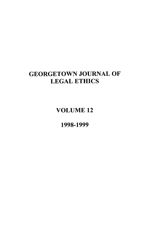 handle is hein.journals/geojlege12 and id is 1 raw text is: GEORGETOWN JOURNAL OF
LEGAL ETHICS
VOLUME 12
1998-1999


